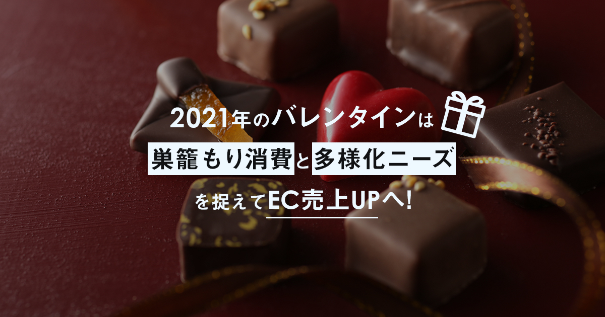 2021年のバレンタインは巣籠もり消費と多様化ニーズを捉えて、EC売上UP