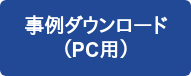 事例ダウンロード （PC用）